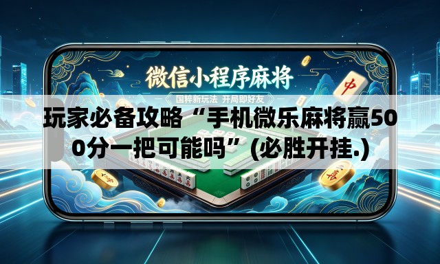 玩家必备攻略“手机微乐麻将赢500分一把可能吗	”(必胜开挂.)