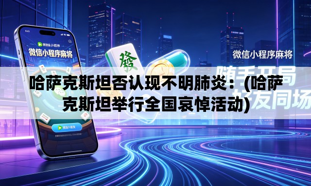 哈萨克斯坦否认现不明肺炎：(哈萨克斯坦举行全国哀悼活动)
