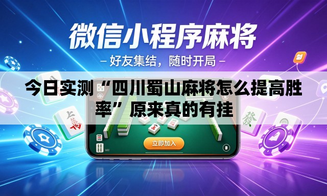 今日实测“四川蜀山麻将怎么提高胜率	”原来真的有挂