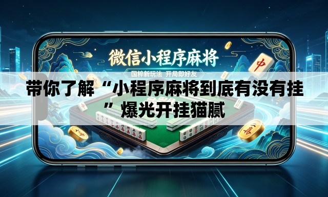带你了解“小程序麻将到底有没有挂	”爆光开挂猫腻