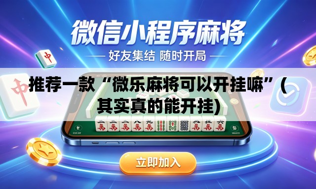 推荐一款“微乐麻将可以开挂嘛	”(其实真的能开挂)