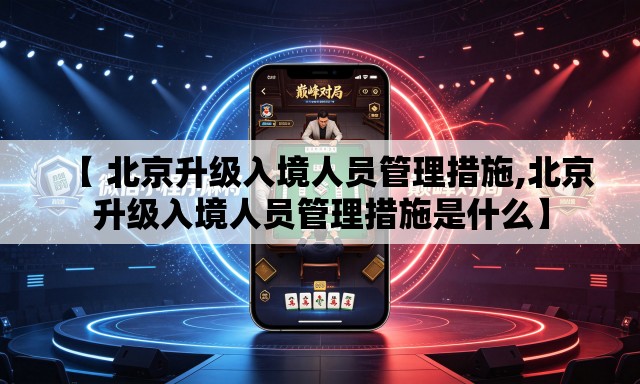 【 北京升级入境人员管理措施,北京升级入境人员管理措施是什么】
