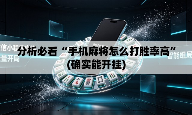 分析必看“手机麻将怎么打胜率高	”(确实能开挂)