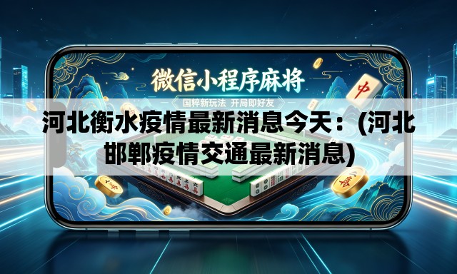 河北衡水疫情最新消息今天：(河北邯郸疫情交通最新消息)