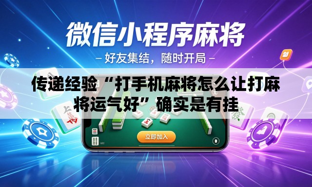 传递经验“打手机麻将怎么让打麻将运气好”确实是有挂