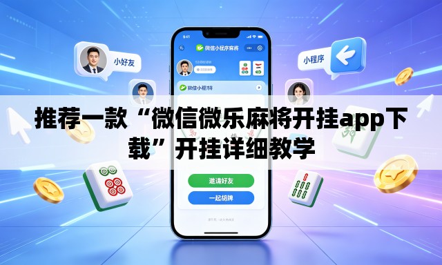 推荐一款“微信微乐麻将开挂app下载	”开挂详细教学
