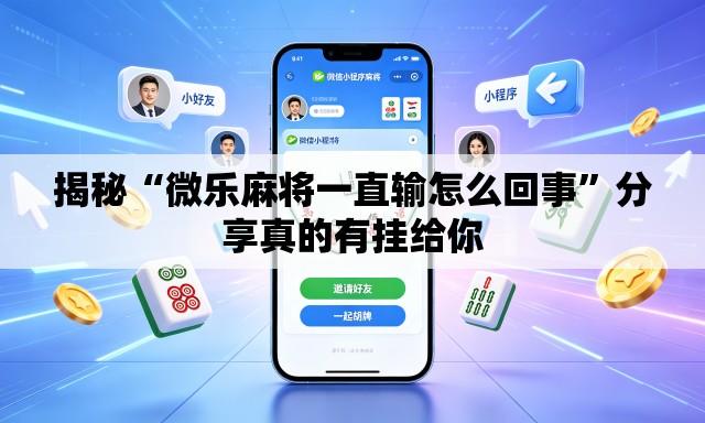 揭秘“微乐麻将一直输怎么回事”分享真的有挂给你