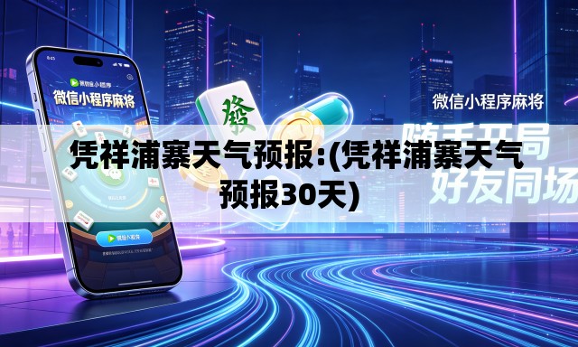   凭祥浦寨天气预报:(凭祥浦寨天气预报30天)