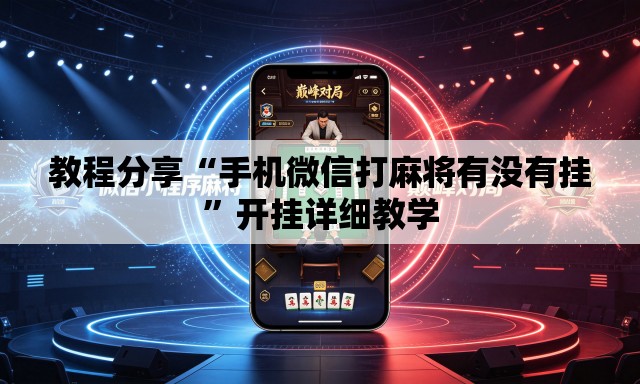 教程分享“手机微信打麻将有没有挂	”开挂详细教学