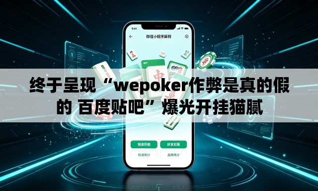 终于呈现“wepoker作弊是真的假的 百度贴吧”爆光开挂猫腻