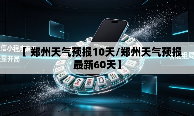 【 郑州天气预报10天/郑州天气预报最新60天】 【 郑州天气预报10天/郑州天气预报最新60天】