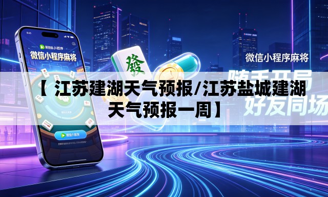 【 江苏建湖天气预报/江苏盐城建湖天气预报一周】
