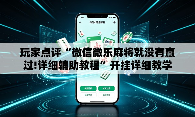 玩家点评“微信微乐麻将就没有赢过!详细辅助教程”开挂详细教学