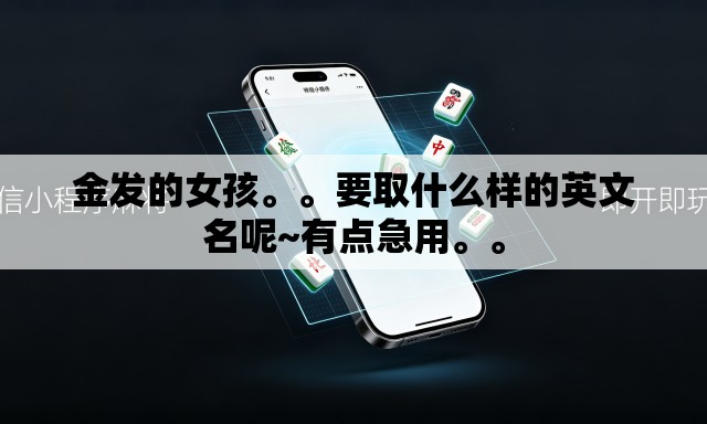 金发的女孩	。。要取什么样的英文名呢~有点急用。	。