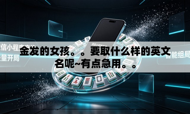 金发的女孩。。要取什么样的英文名呢~有点急用	。。