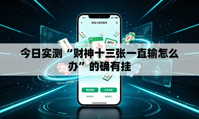 今日实测“财神十三张一直输怎么办”的确有挂