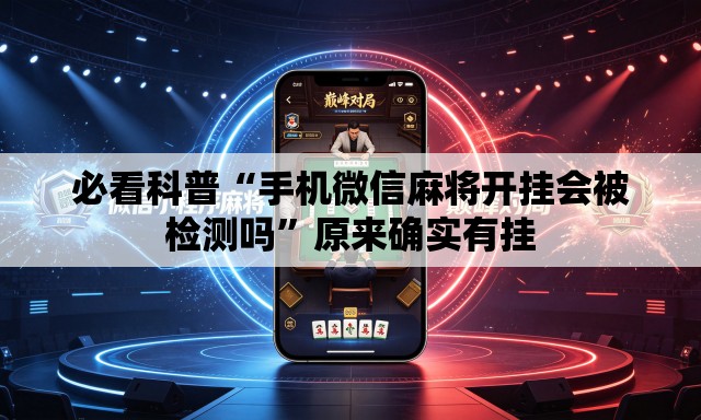 必看科普“手机微信麻将开挂会被检测吗”原来确实有挂