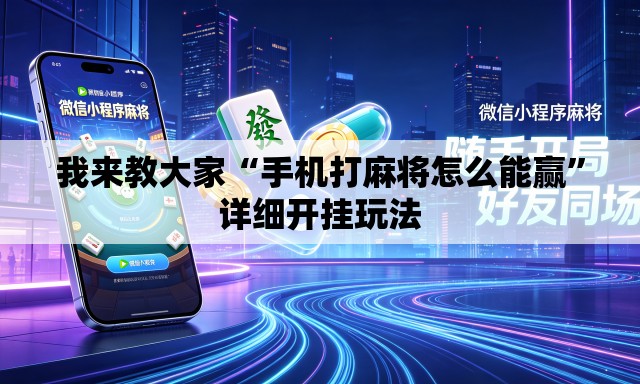 我来教大家“手机打麻将怎么能赢”详细开挂玩法