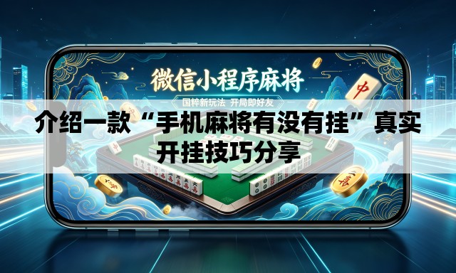 介绍一款“手机麻将有没有挂	”真实开挂技巧分享