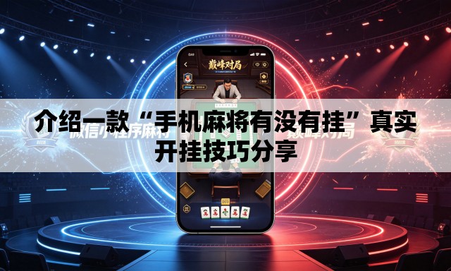 介绍一款“手机麻将有没有挂”真实开挂技巧分享