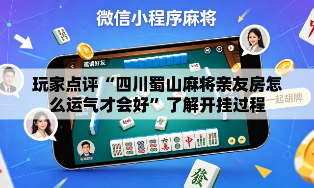 玩家点评“四川蜀山麻将亲友房怎么运气才会好	”了解开挂过程