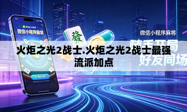 火炬之光2战士.火炬之光2战士最强流派加点
