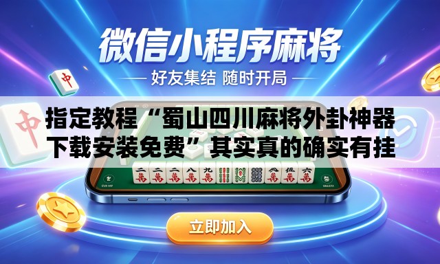 指定教程“蜀山四川麻将外卦神器下载安装免费”其实真的确实有挂