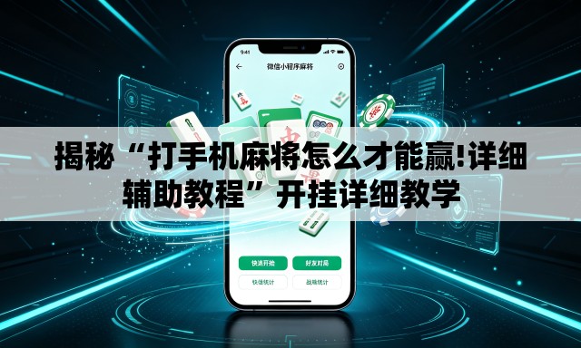 揭秘“打手机麻将怎么才能赢!详细辅助教程	”开挂详细教学