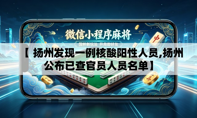 【 扬州发现一例核酸阳性人员,扬州公布已查官员人员名单】