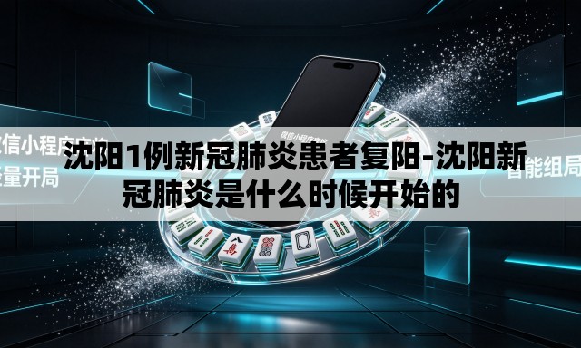  沈阳1例新冠肺炎患者复阳-沈阳新冠肺炎是什么时候开始的