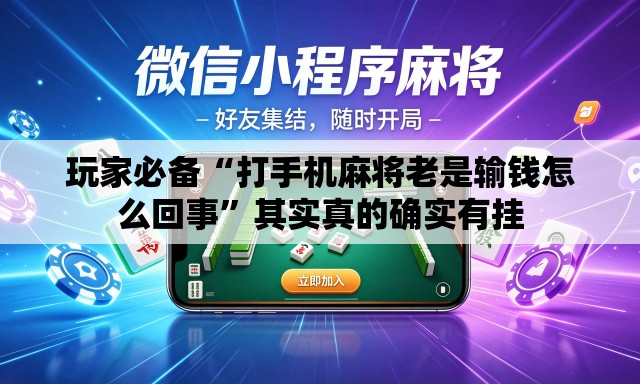 玩家必备“打手机麻将老是输钱怎么回事	”其实真的确实有挂