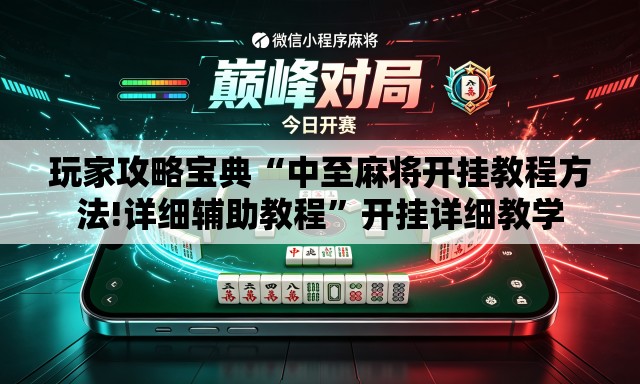 玩家攻略宝典“中至麻将开挂教程方法!详细辅助教程”开挂详细教学