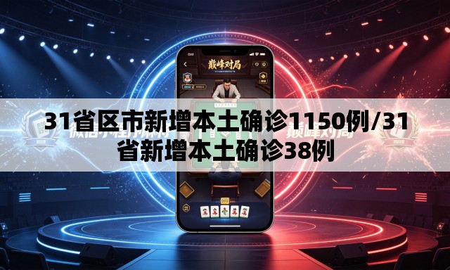 31省区市新增本土确诊1150例/31省新增本土确诊38例 31省区市新增本土确诊1150例/31省新增本土确诊38例