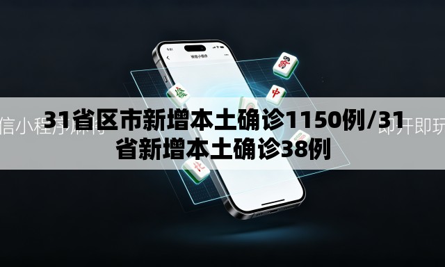 31省区市新增本土确诊1150例/31省新增本土确诊38例 31省区市新增本土确诊1150例/31省新增本土确诊38例