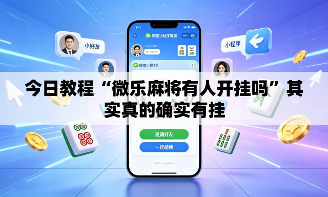 今日教程“微乐麻将有人开挂吗	”其实真的确实有挂
