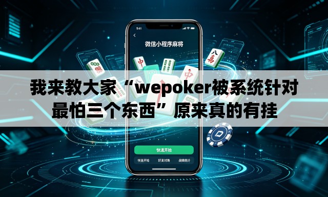 我来教大家“wepoker被系统针对最怕三个东西”原来真的有挂