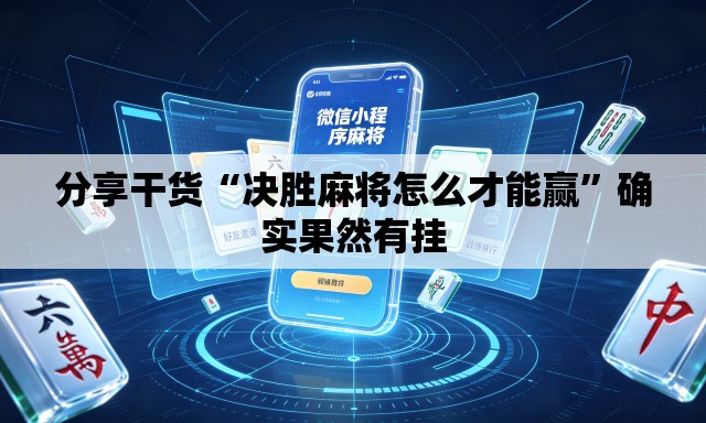 分享干货“决胜麻将怎么才能赢”确实果然有挂