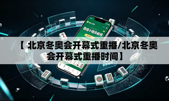 【 北京冬奥会开幕式重播/北京冬奥会开幕式重播时间】