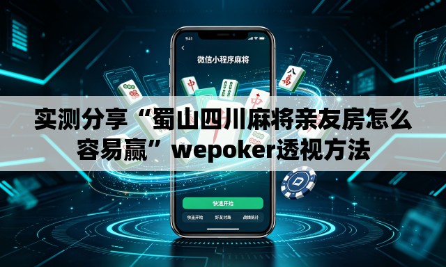 实测分享“蜀山四川麻将亲友房怎么容易赢”wepoker透视方法