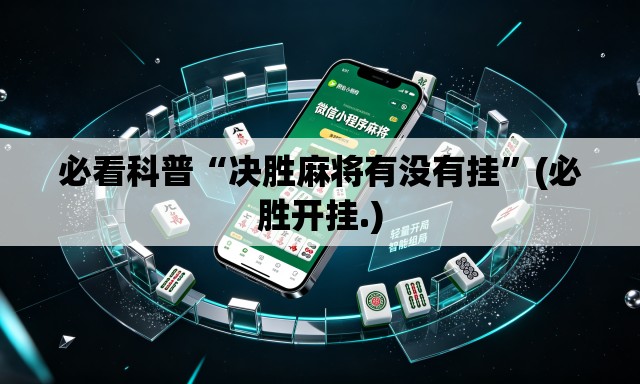 必看科普“决胜麻将有没有挂	”(必胜开挂.)