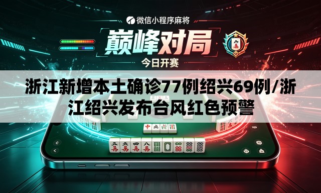浙江新增本土确诊77例绍兴69例/浙江绍兴发布台风红色预警