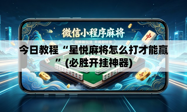 今日教程“星悦麻将怎么打才能赢”(必胜开挂神器)