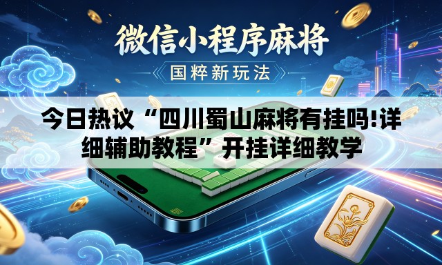 今日热议“四川蜀山麻将有挂吗!详细辅助教程”开挂详细教学