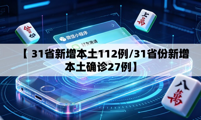【 31省新增本土112例/31省份新增本土确诊27例】