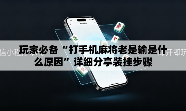 玩家必备“打手机麻将老是输是什么原因”详细分享装挂步骤