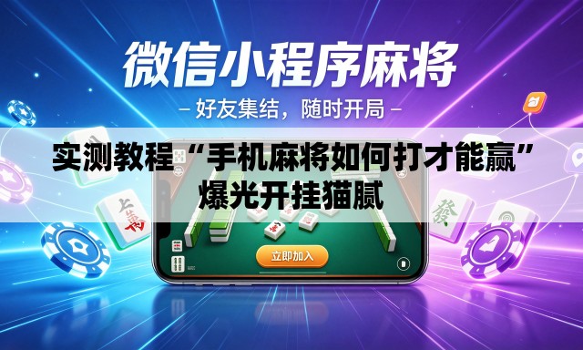 实测教程“手机麻将如何打才能赢	”爆光开挂猫腻