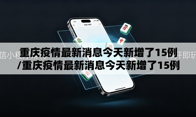 重庆疫情最新消息今天新增了15例/重庆疫情最新消息今天新增了15例病例