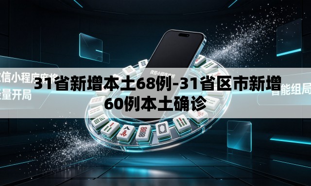  31省新增本土68例-31省区市新增60例本土确诊