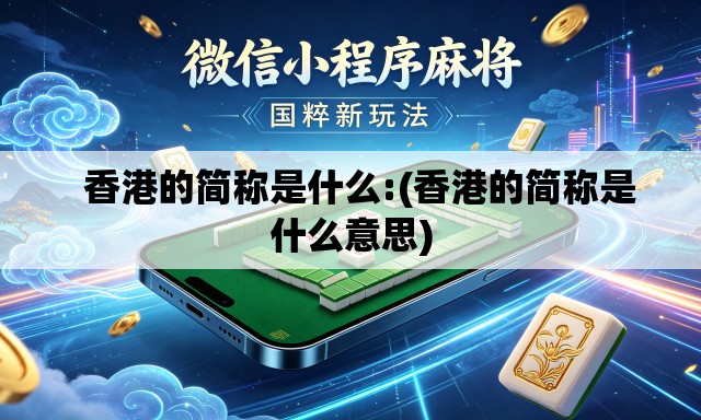   香港的简称是什么:(香港的简称是什么意思)