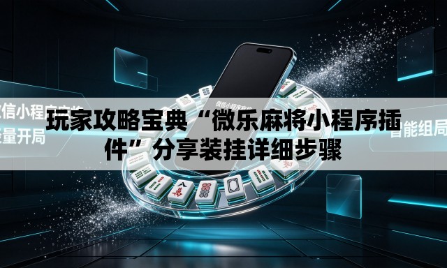 玩家攻略宝典“微乐麻将小程序插件	”分享装挂详细步骤